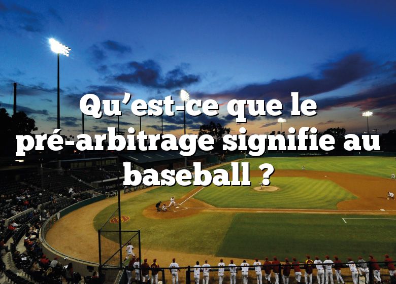 Qu’est-ce que le pré-arbitrage signifie au baseball ?